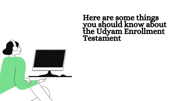Here are some things you should know about the Udyam Enrollment Testament