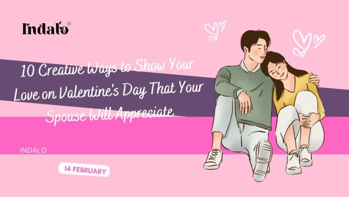 10 Creative Ways to Show Your Love on Valentine's Day That Your Spouse Will Appreciate